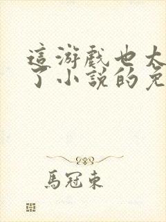 这游戏也太真实了小说的免费阅读