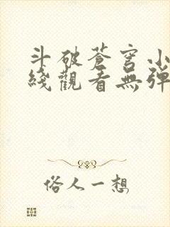 斗破苍穹小说在线观看无弹窗