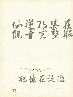 仙逆75集在线观看完整版高清