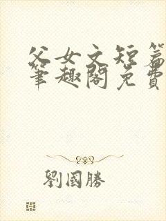 父女文短篇合集笔趣阁免费阅读