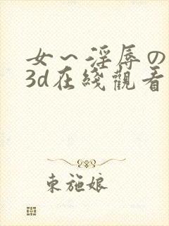 女～淫辱の触手3d在线观看