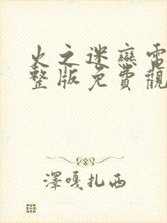 火之迷恋电影完整版免费观看国语封面