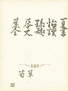 叶辰孙怡夏若雪全文趣读书