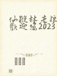 仙踪林老狼入口欢迎您2023