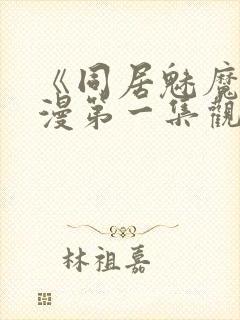 《同居魅魔》动漫第一集观看全集下