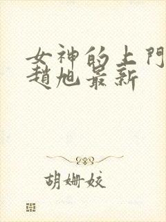 女神的上门豪婿赵旭最新