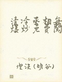 清冷丞相每天被爆炒免费阅读