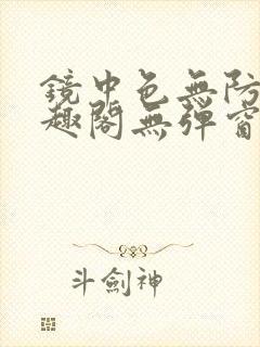 镜中色无防盗笔趣阁无弹窗