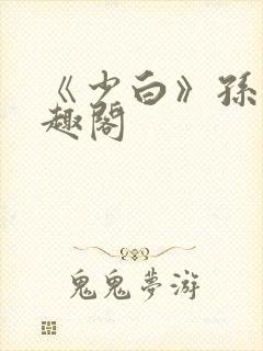《少白》孙倩笔趣阁