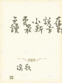 免费小说在线阅读 最新章节 无弹窗