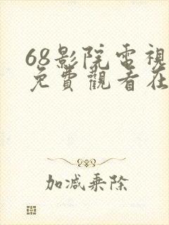68影院电视剧免费观看在线高清免费版