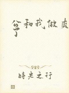 公和我做爽死我了
