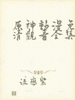 原神动漫免费高清观看全集