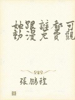 她跟谁都可以爱动漫免费观看全集