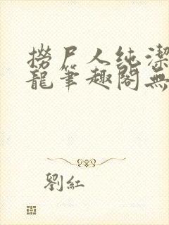 捞尸人纯洁滴小龙笔趣阁无错版