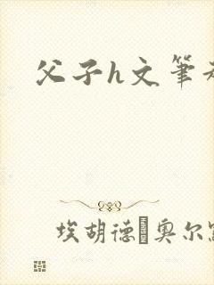 父子h文笔趣阁