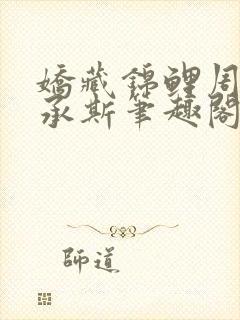 娇藏锦鲤周凝温承斯笔趣阁