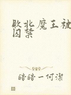 败北魔王被勇者囚禁