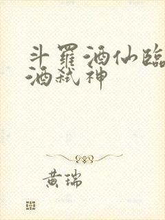 斗罗酒仙临尘剑酒弑神