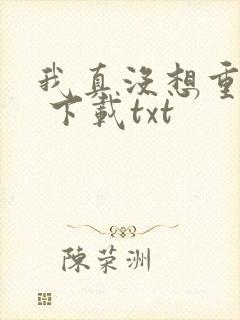 我真没想重生啊 下载txt