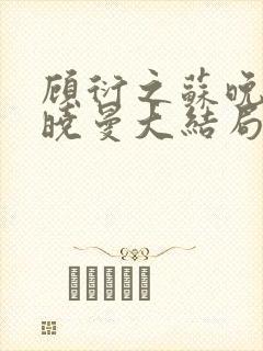 顾衍之苏晚叶陈晓曼大结局