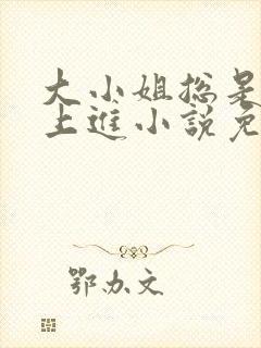 大小姐总是不求上进小说免费阅读笔趣阁封面