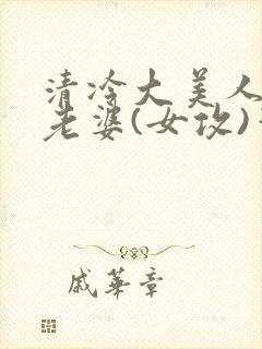 清冷大美人是我老婆(女攻)笔趣阁