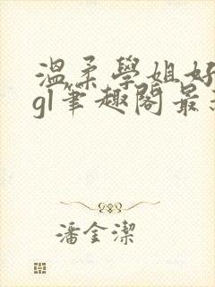 温柔学姐好迷人gl笔趣阁最新章节列表