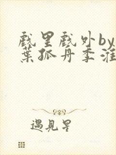 戏里戏外by一叶孤舟季淮盛