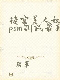 后宫美人奴(npsm训诫最新章节