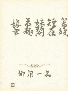 姐弟妹短篇合集笔趣阁在线阅读全文