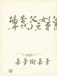 摘杏父女(父女,年代)免费阅读笔趣阁封面