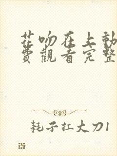 花吻在上动漫免费观看完整版在线全集