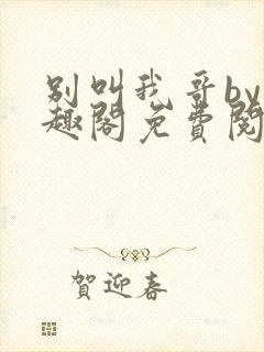 别叫我哥by笔趣阁免费阅读