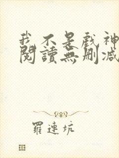 我不是戏神全文阅读无删减