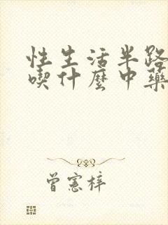 性生活半路疲软吃什么中药