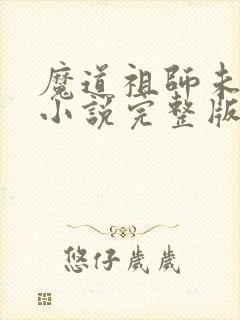 魔道祖师未删减小说完整版