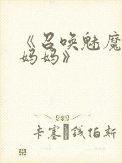 《召唤魅魔竟是妈妈》