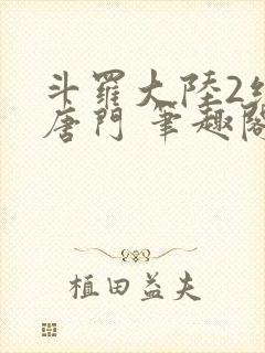 斗罗大陆2绝世唐门 笔趣阁无弹窗