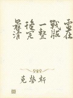 最后一战电影高清完整版在线观看封面