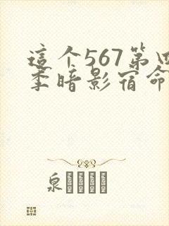 这个567第四季暗影宿命