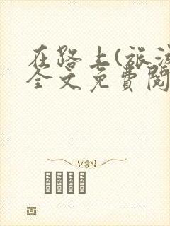 在路上(旅游)全文免费阅读笔趣阁封面