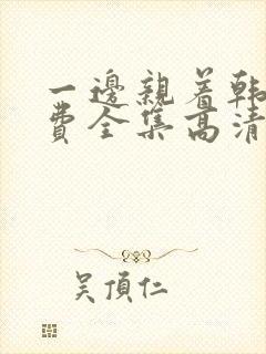 一边亲着韩剧免费全集高清