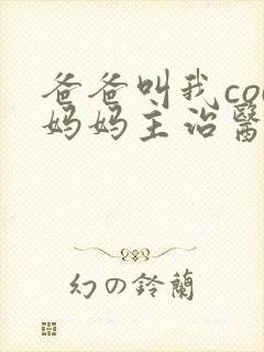 爸爸叫我cod妈妈主治医生