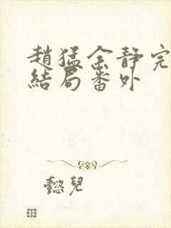 赵猛余静完结大结局番外