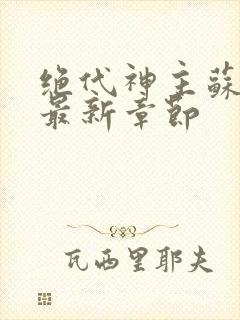 绝代神主苏莫的最新章节