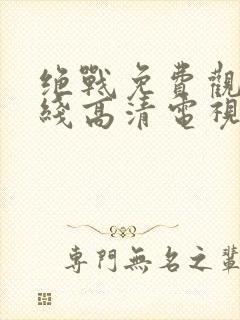 绝战免费观看在线高清电视剧