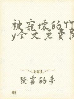 被宠坏的竹马by全文免费阅读笔趣阁