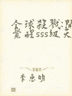 全球杀戮:开局觉醒sss级天赋无尽提取