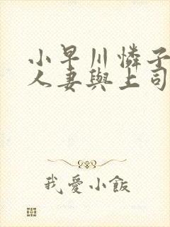 小早川怜子丰满人妻与上司